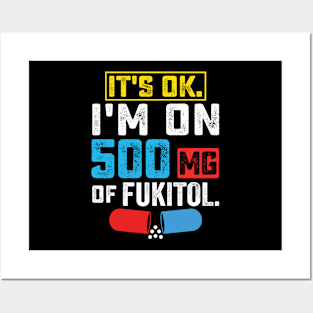 It's ok I'm on 500mg of Fukitol Funny Saying Posters and Art